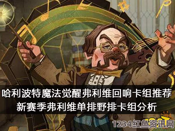 哈利波特魔法觉醒，弗利维钢琴家卡组搭配指南与攻略