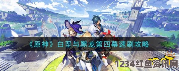 原神四幕篇章玩法及活动全奖励获取图文全攻略，白垩与黑龙攻略详解