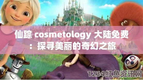 探索仙林踪：全新Cosmetology大陆官网带你走进美丽的世界